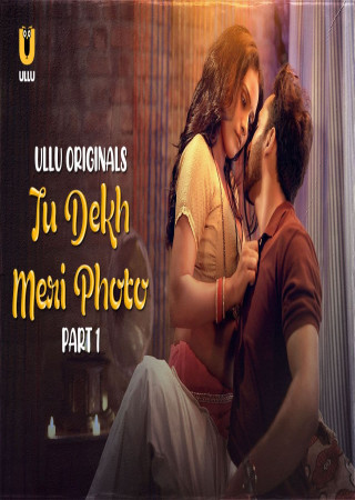 Tu Dekh Meri Photo (Part 01 2025) Season 01 Hindi ULLU Hot Web Series